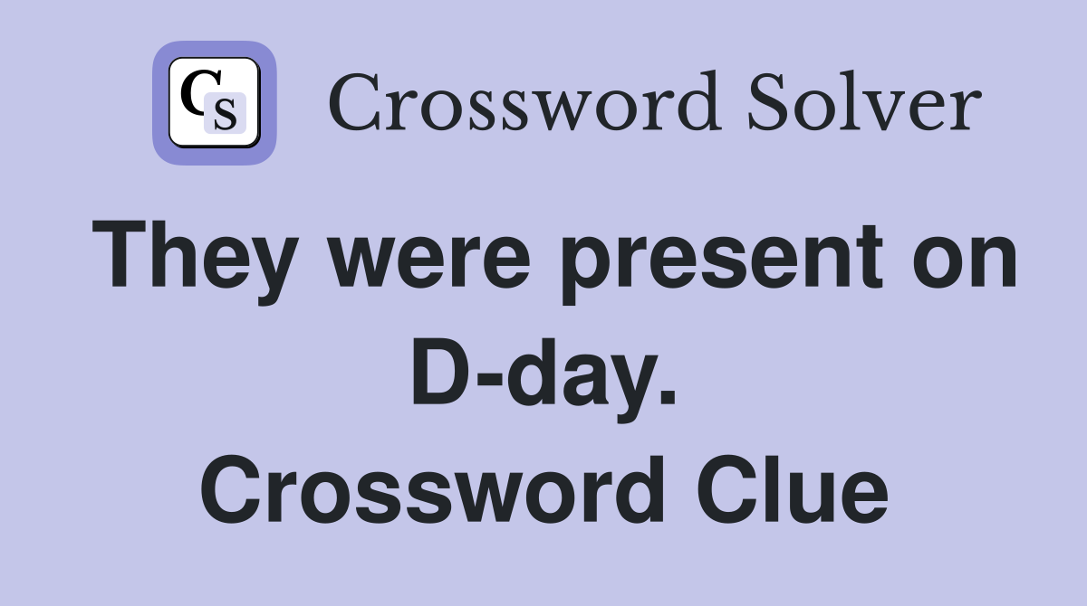 They were present on D-day. Crossword Clue