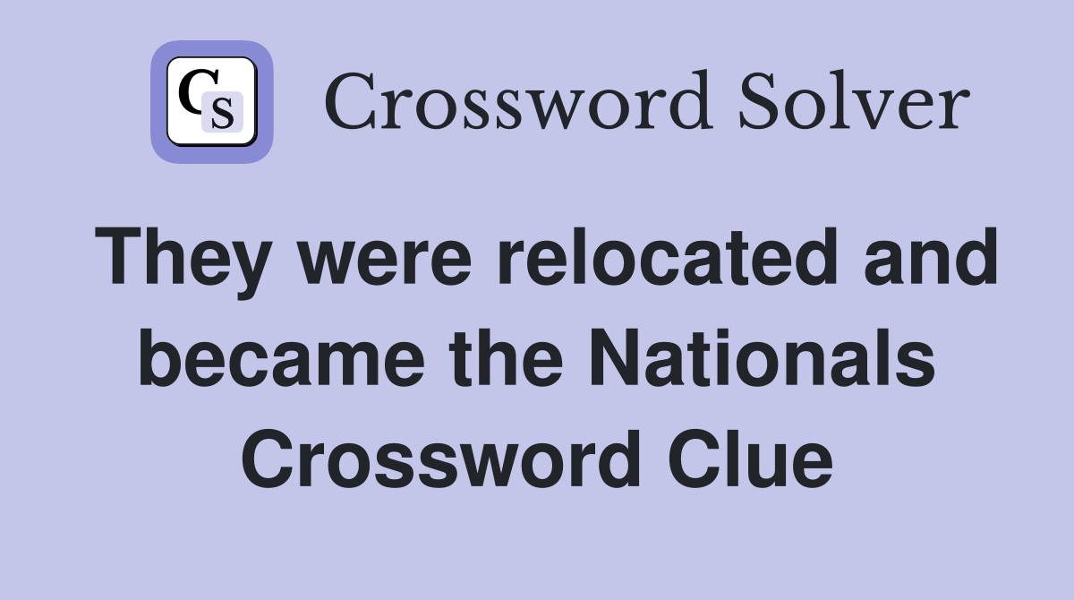 They were relocated and became the Nationals Crossword Clue