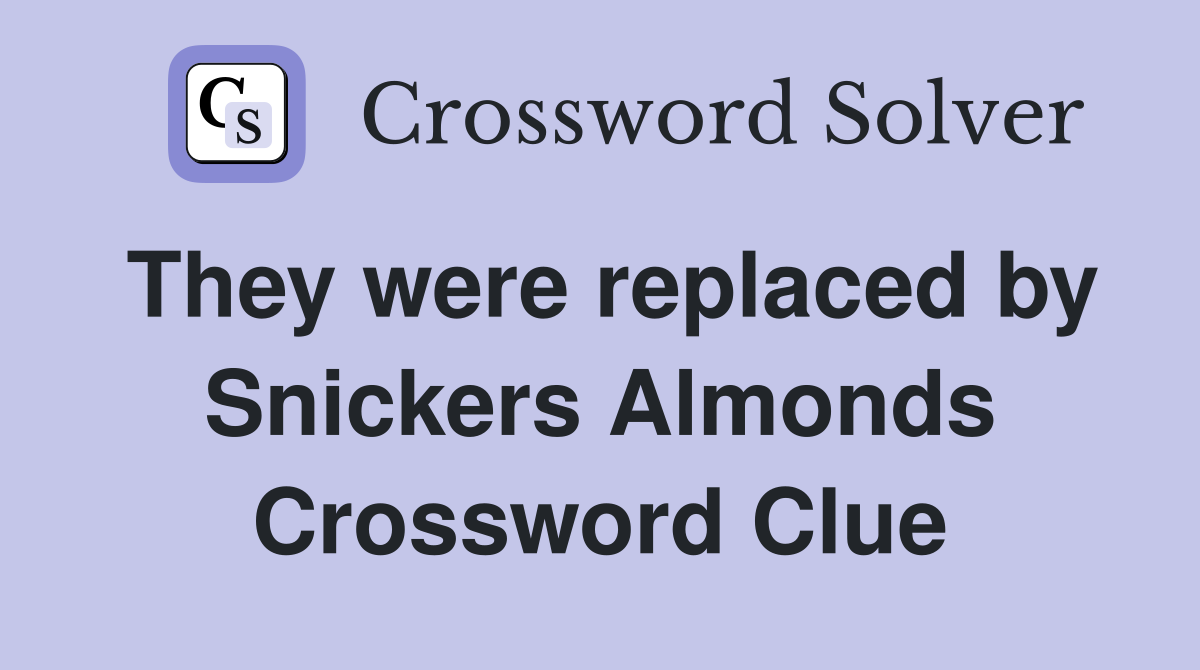 They were replaced by Snickers Almonds Crossword Clue