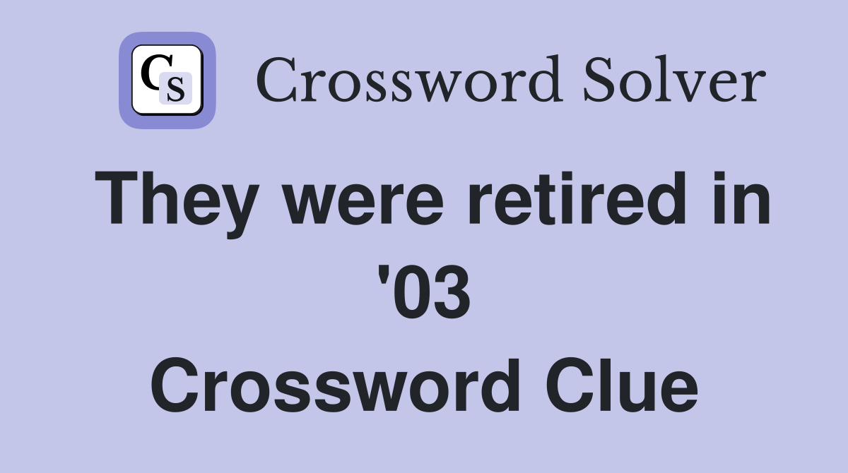 They were retired in '03 Crossword Clue