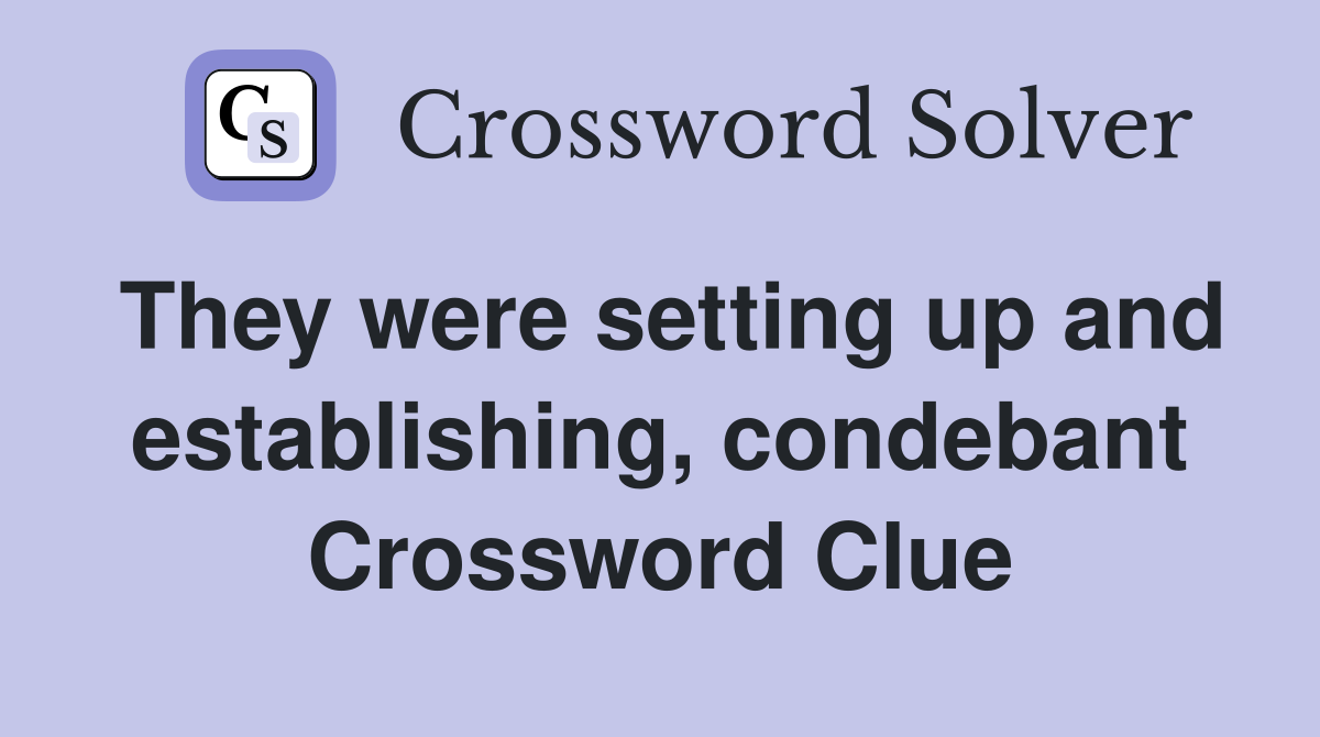They were setting up and establishing, condebant Crossword Clue