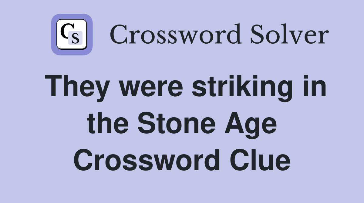 They were striking in the Stone Age Crossword Clue