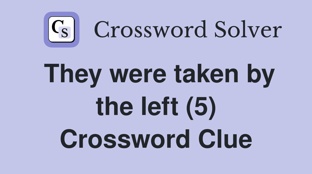 They were taken by the left (5) Crossword Clue