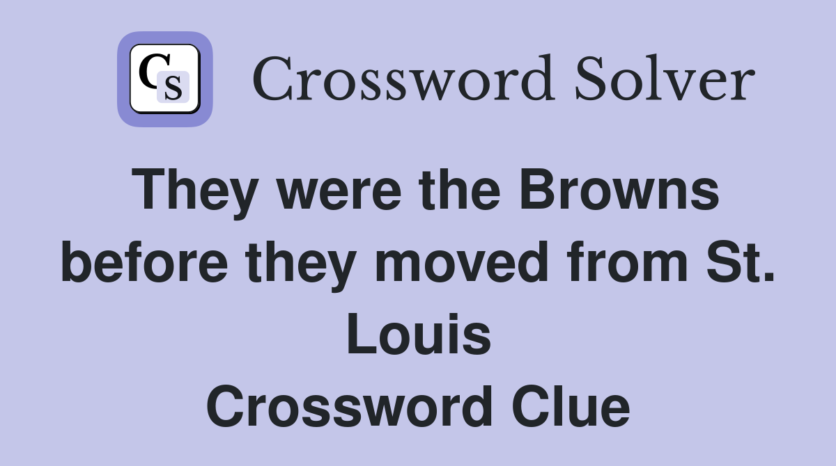 They were the Browns before they moved from St. Louis Crossword Clue