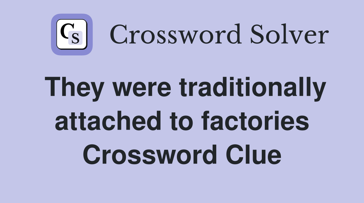 They were traditionally attached to factories Crossword Clue