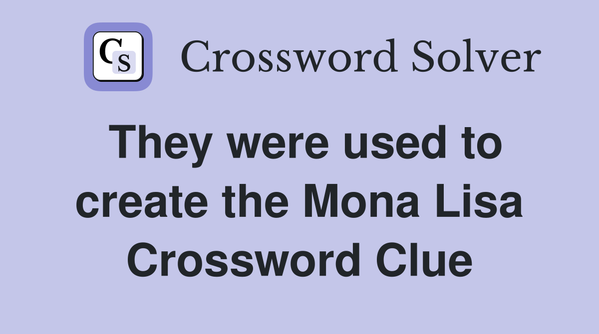 They were used to create the Mona Lisa Crossword Clue