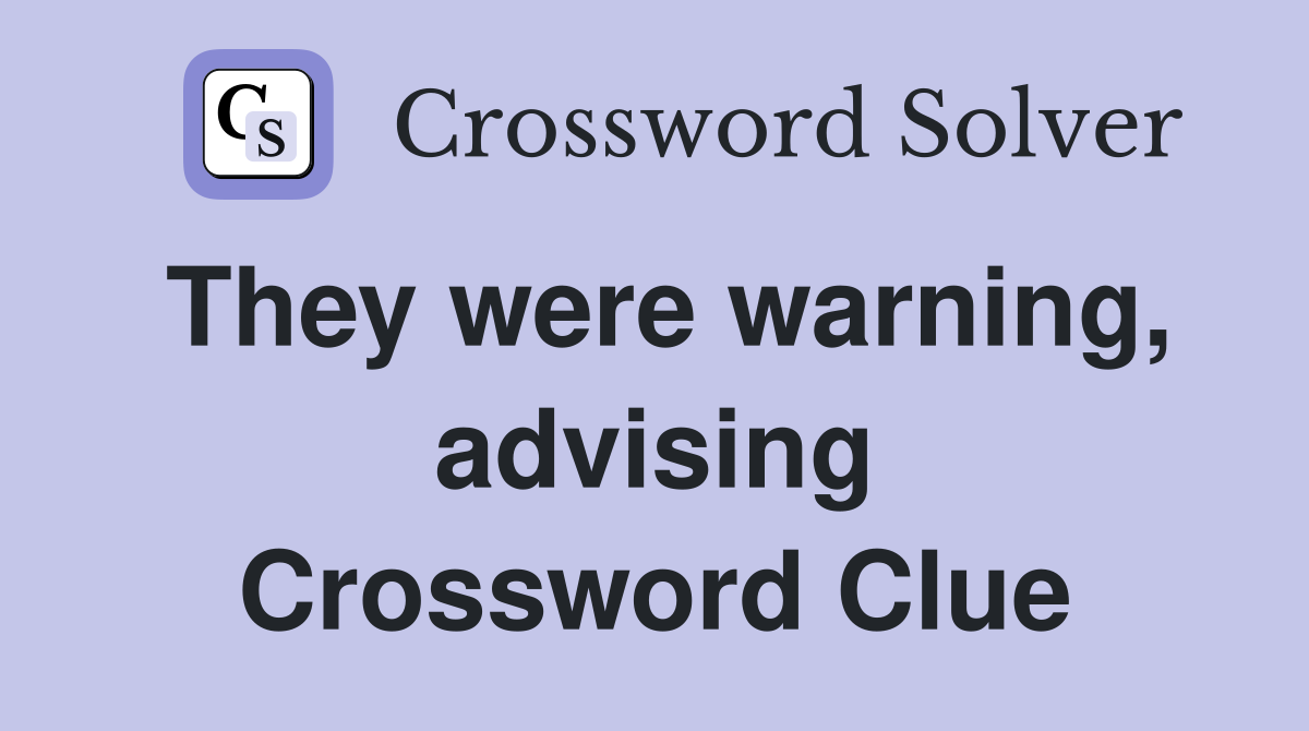 They were warning, advising Crossword Clue