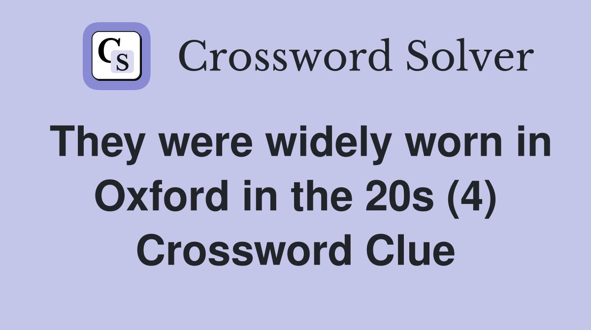 They were widely worn in Oxford in the 20s (4) Crossword Clue