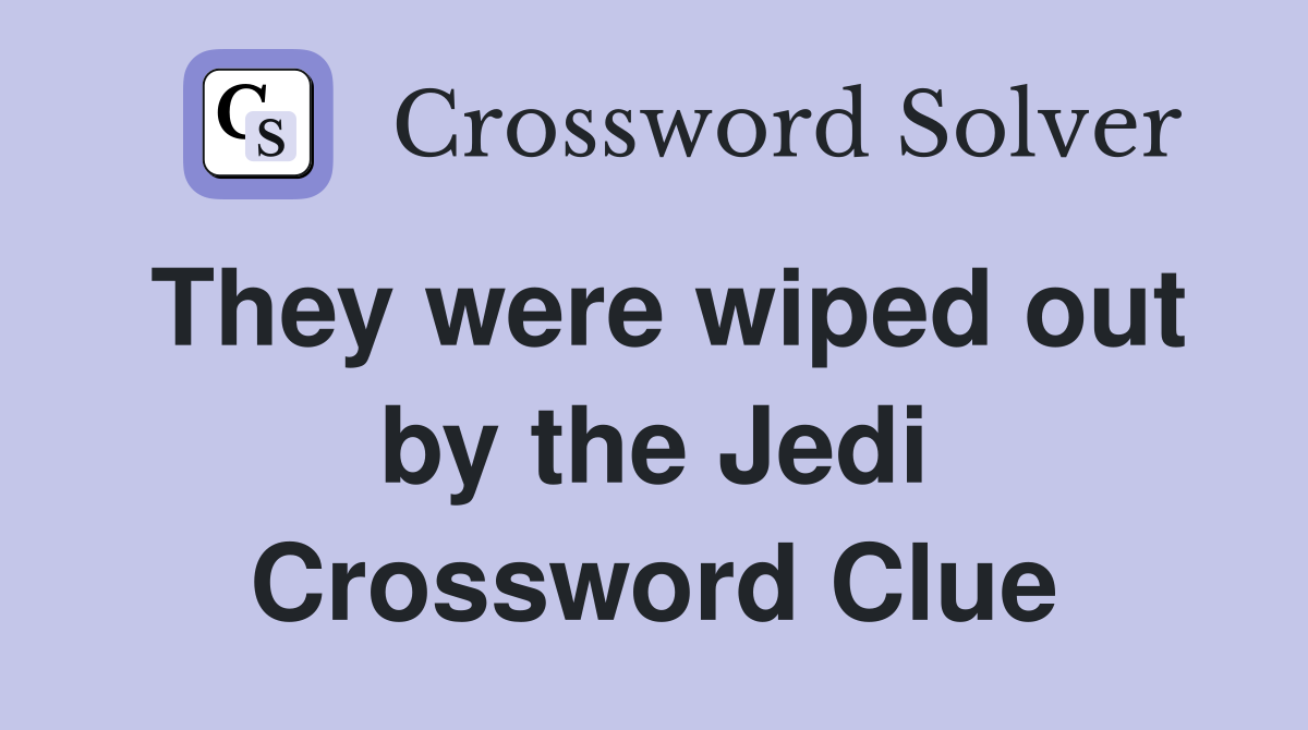 They were wiped out by the Jedi Crossword Clue