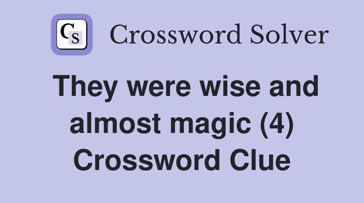They were wise and almost magic (4) Crossword Clue