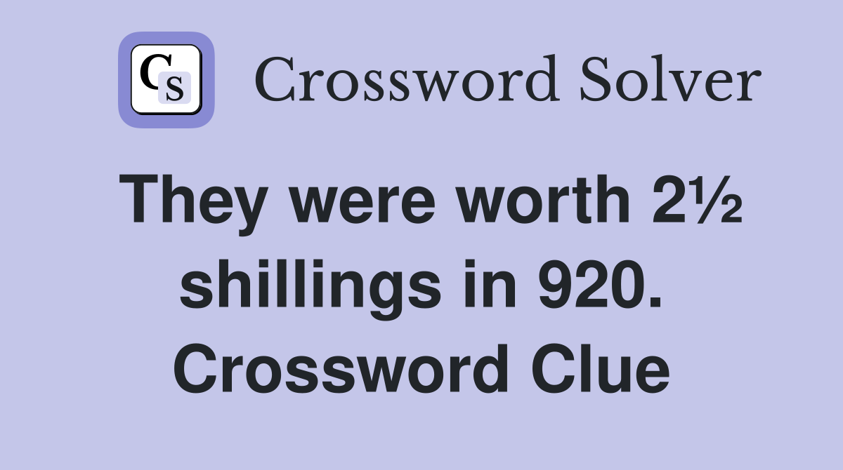 They were worth 2½ shillings in 920. Crossword Clue