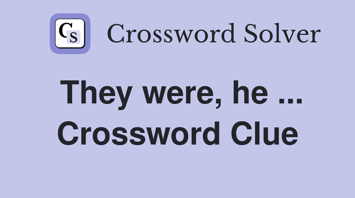 They were, he ... Crossword Clue