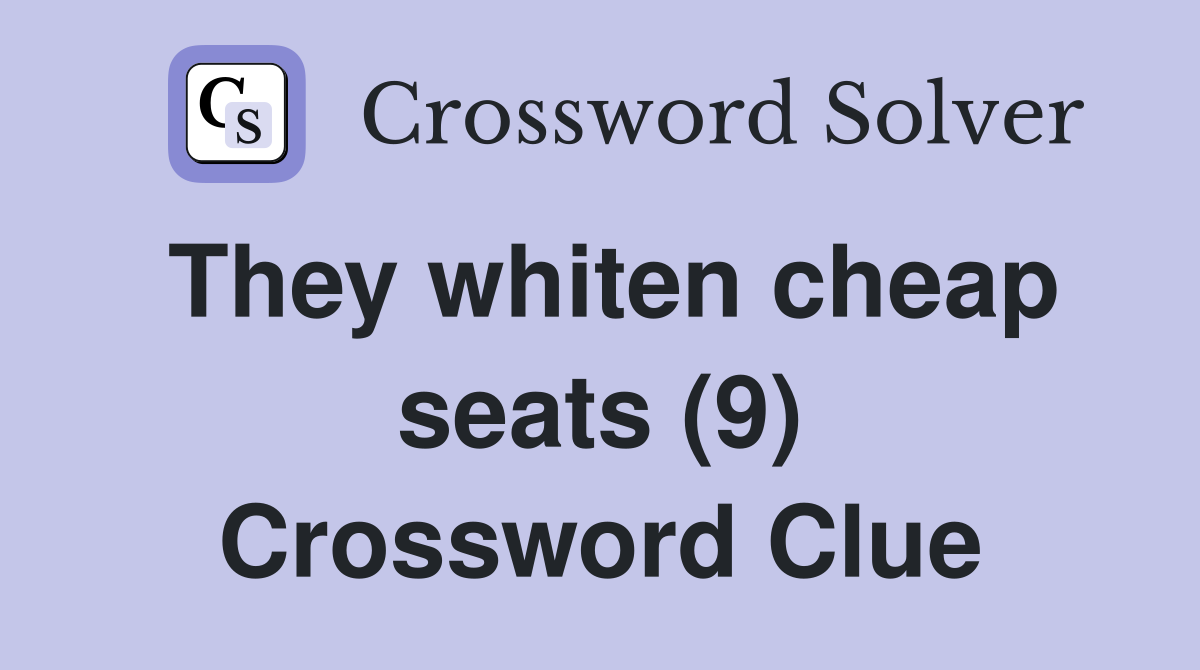 They whiten cheap seats (9) Crossword Clue