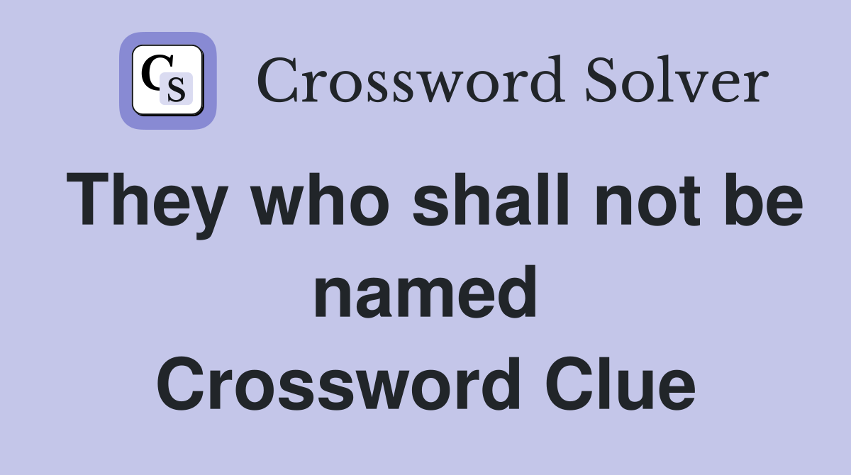 They who shall not be named Crossword Clue