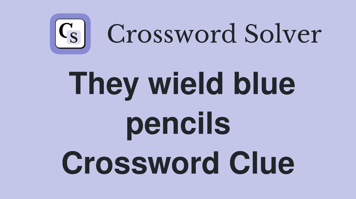 They wield blue pencils Crossword Clue