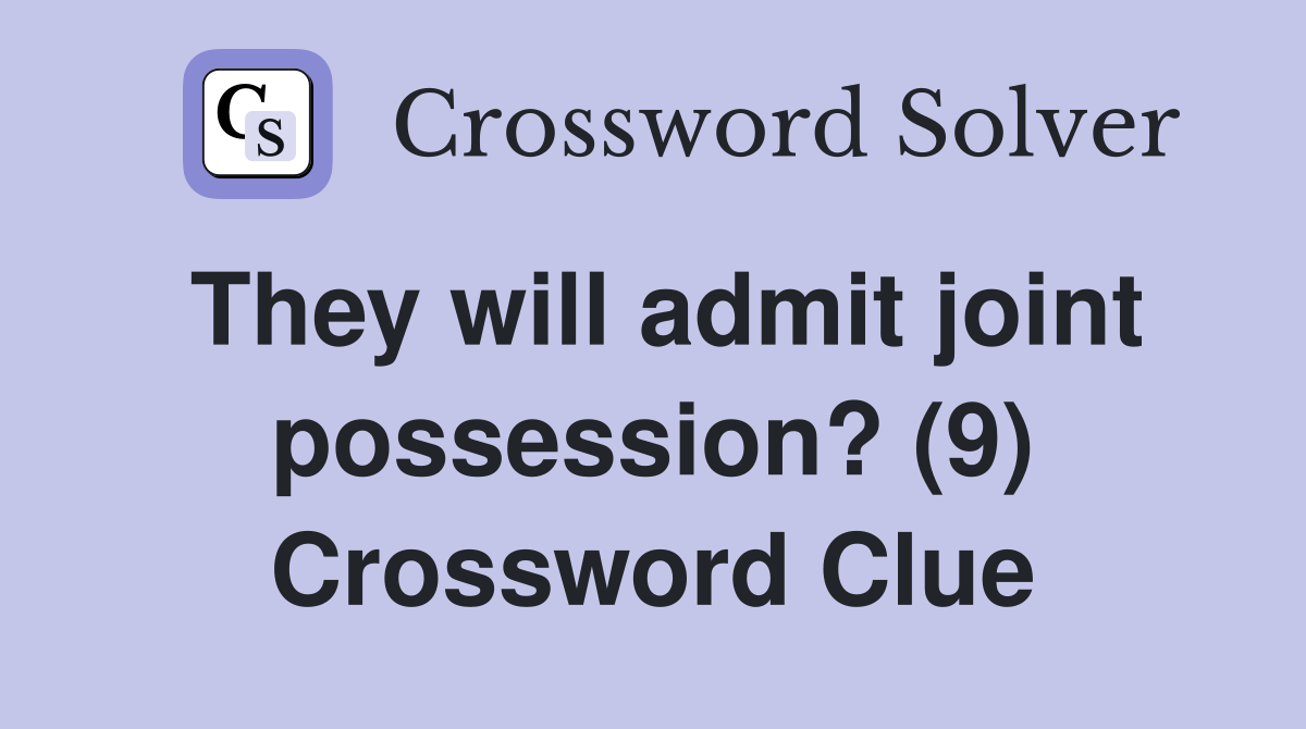 They will admit joint possession? (9) Crossword Clue