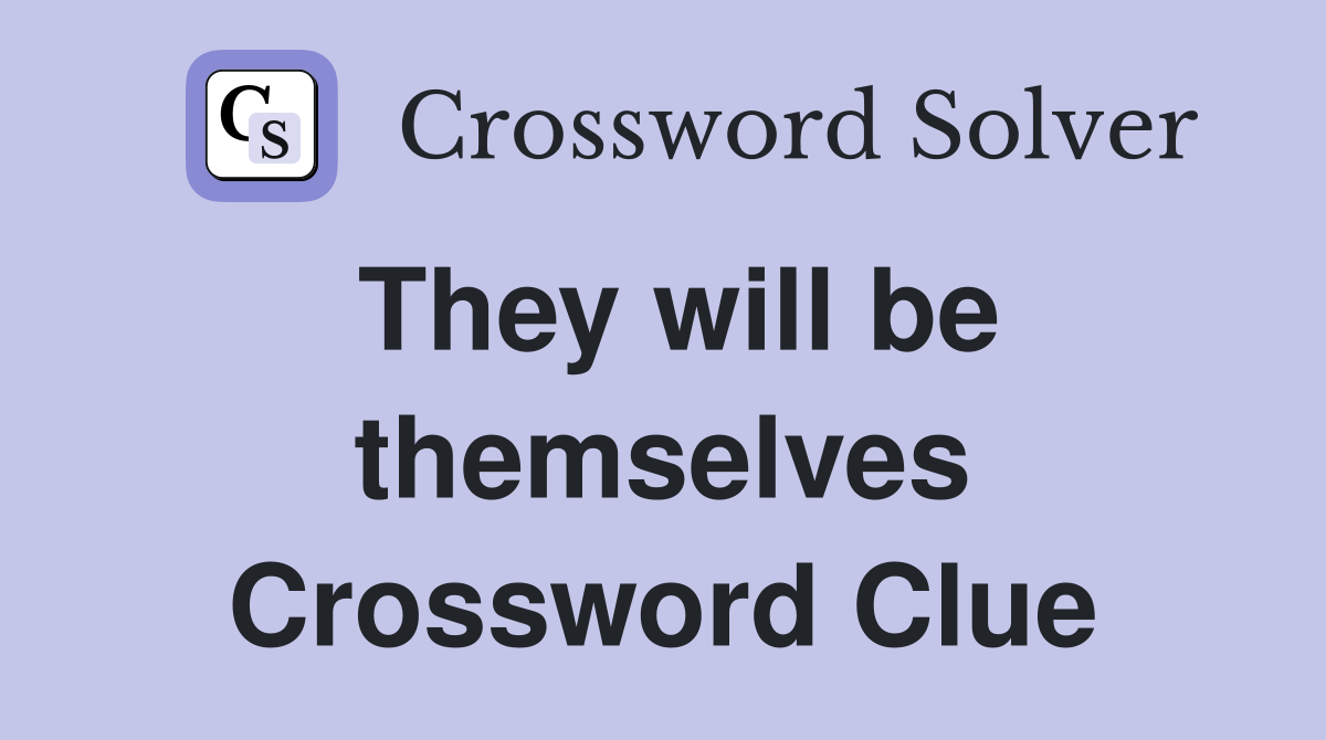 They will be themselves Crossword Clue