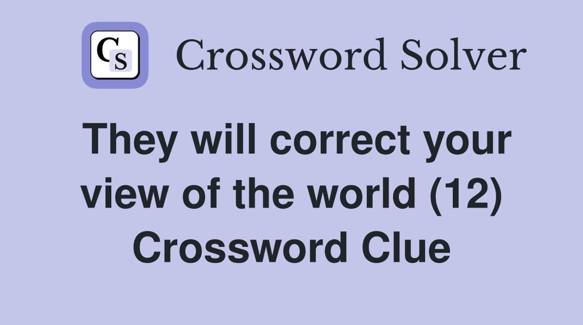 They will correct your view of the world (12) Crossword Clue