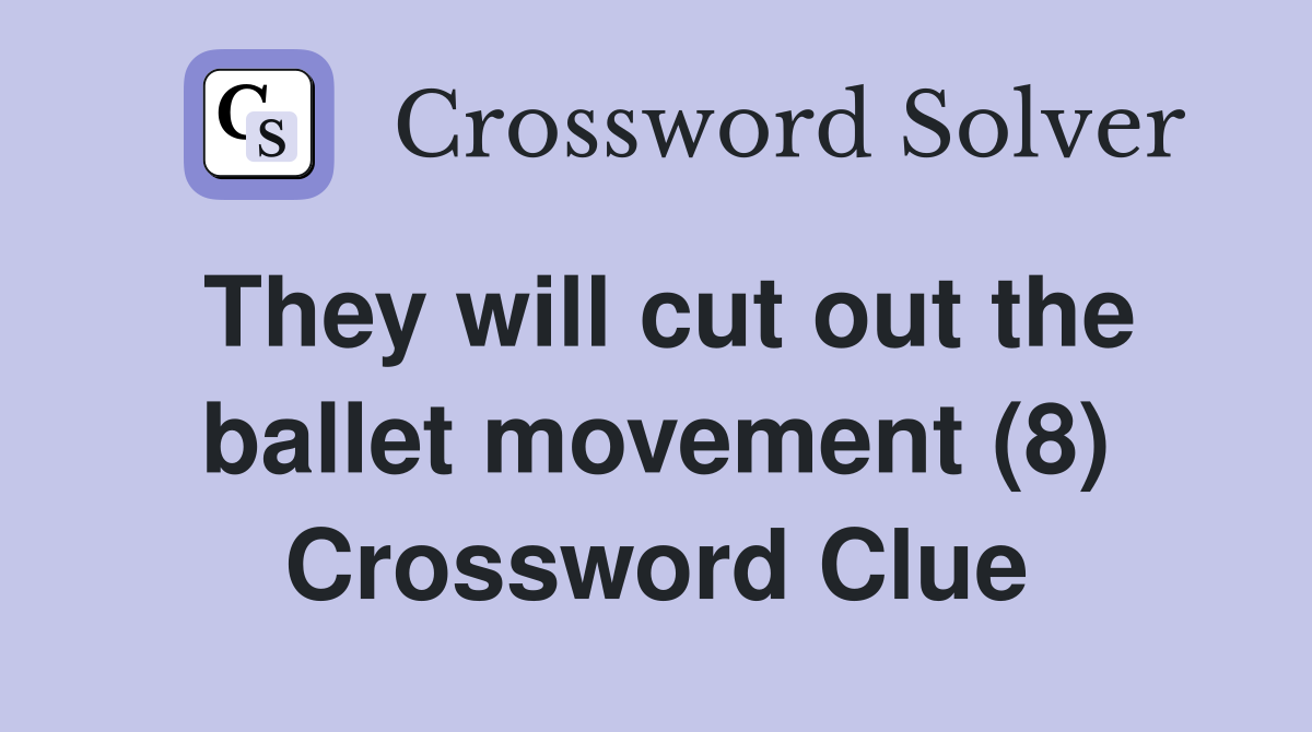 They will cut out the ballet movement (8) Crossword Clue