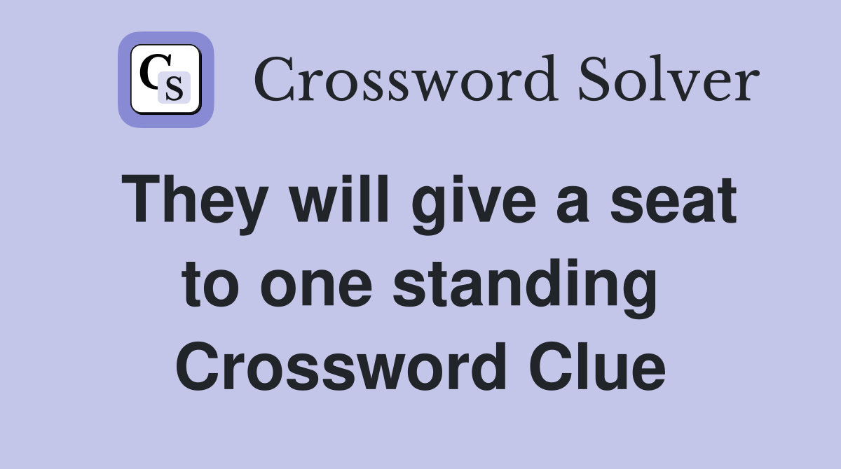 They will give a seat to one standing Crossword Clue