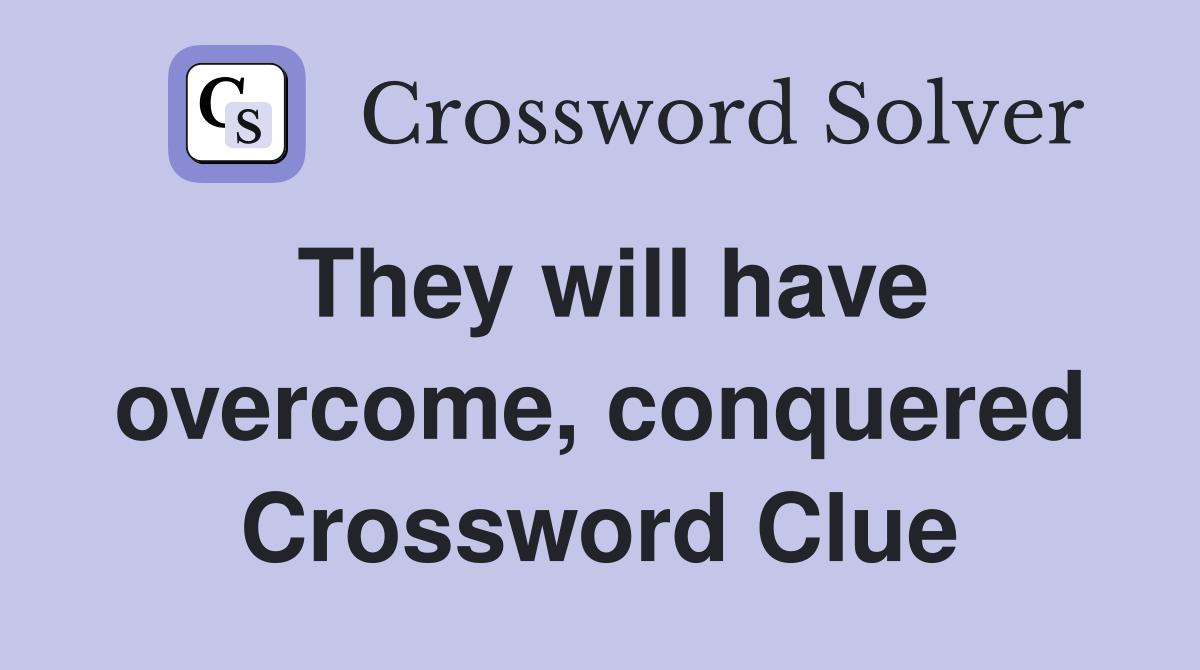 They will have overcome, conquered Crossword Clue