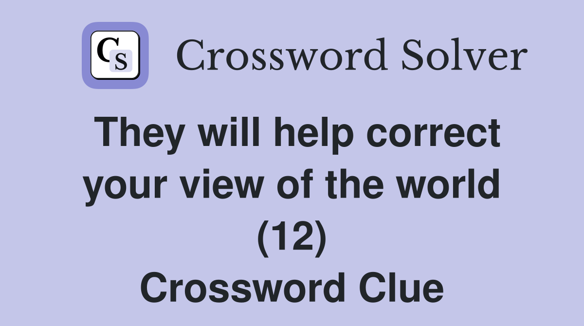 They will help correct your view of the world (12) Crossword Clue