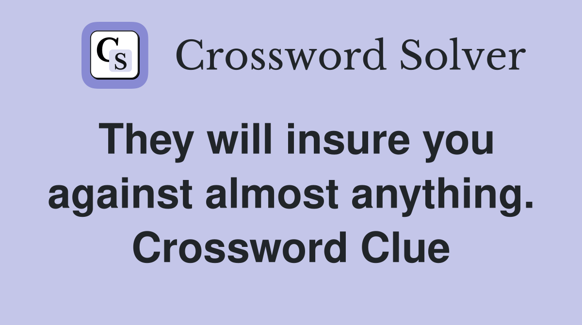 They will insure you against almost anything. Crossword Clue