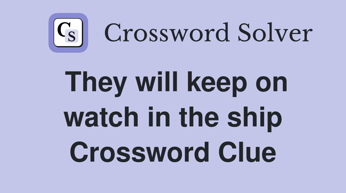 They will keep on watch in the ship Crossword Clue