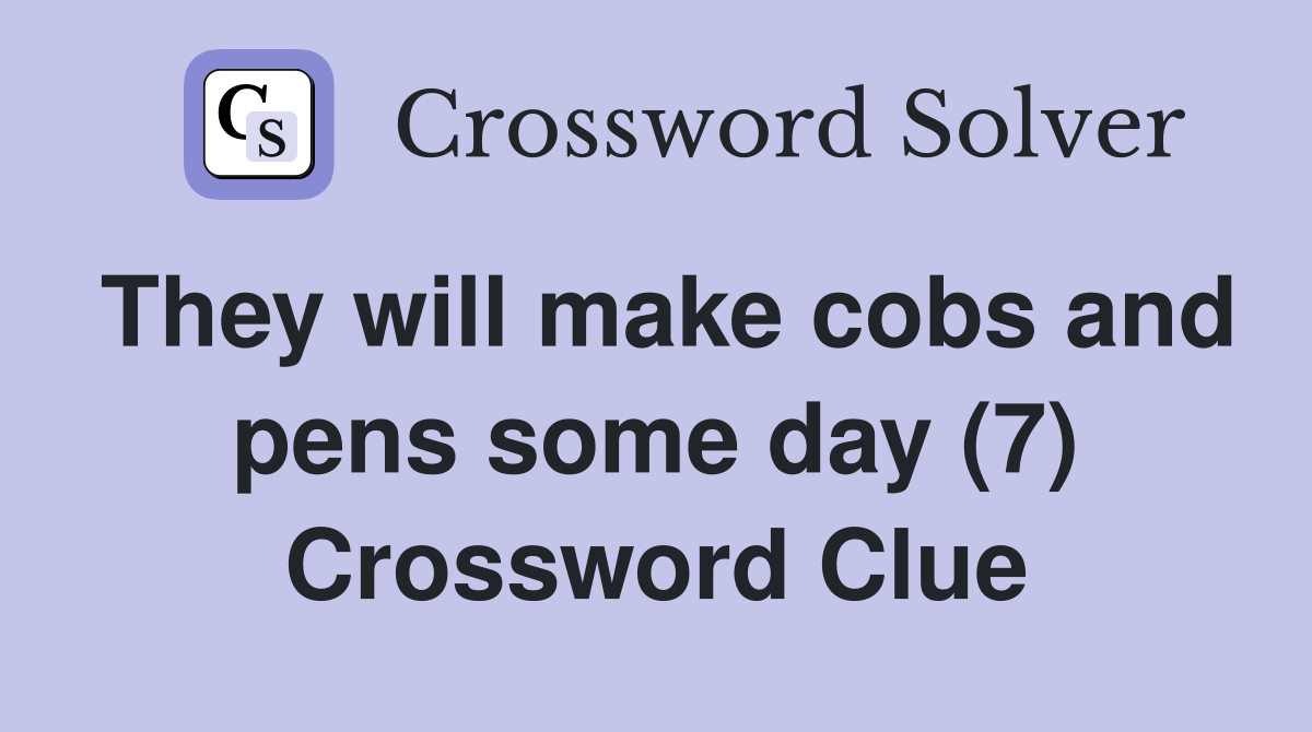 They will make cobs and pens some day (7) Crossword Clue