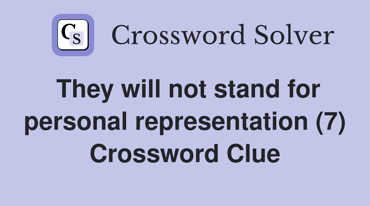 They will not stand for personal representation (7) Crossword Clue