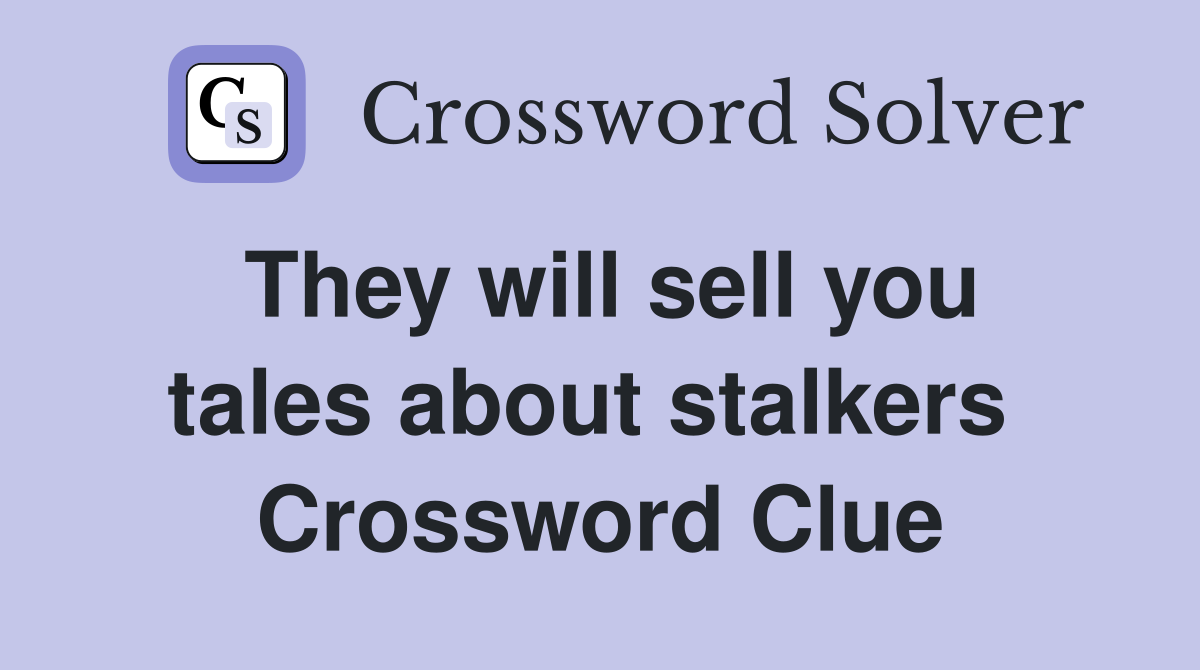 They will sell you tales about stalkers  Crossword Clue