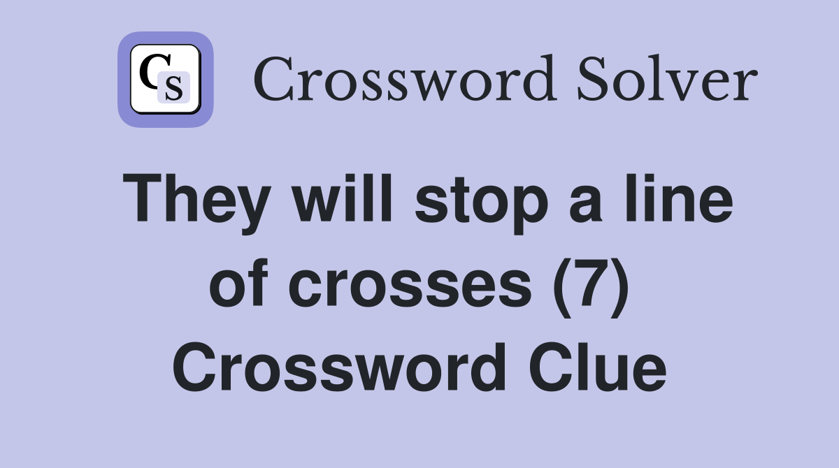 They will stop a line of crosses (7) Crossword Clue