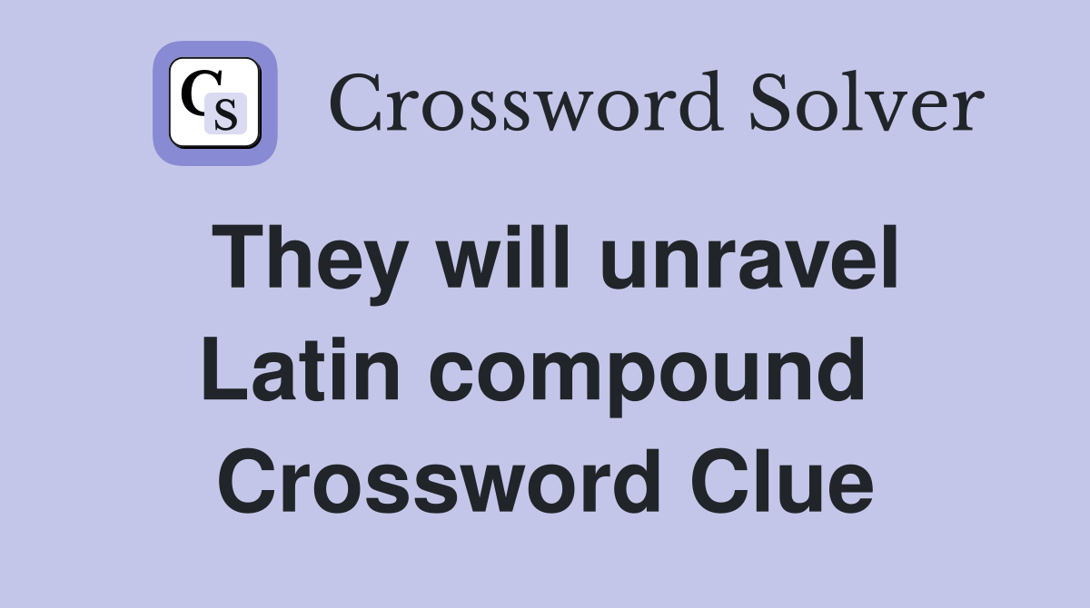 They will unravel Latin compound  Crossword Clue