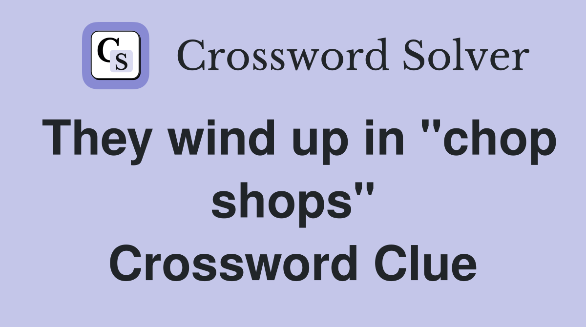 They wind up in "chop shops" Crossword Clue