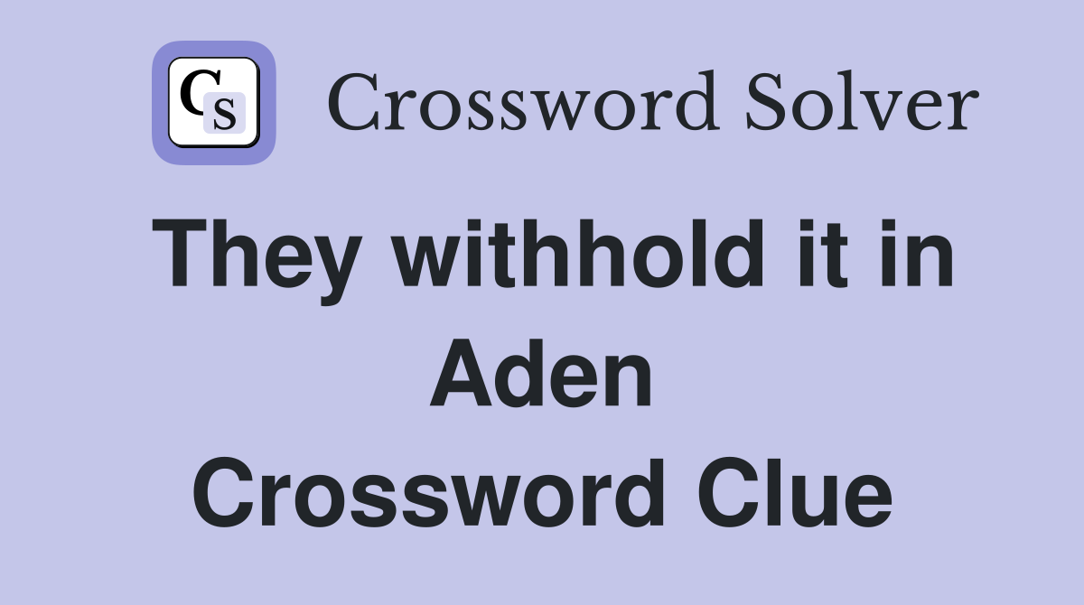 They withhold it in Aden Crossword Clue