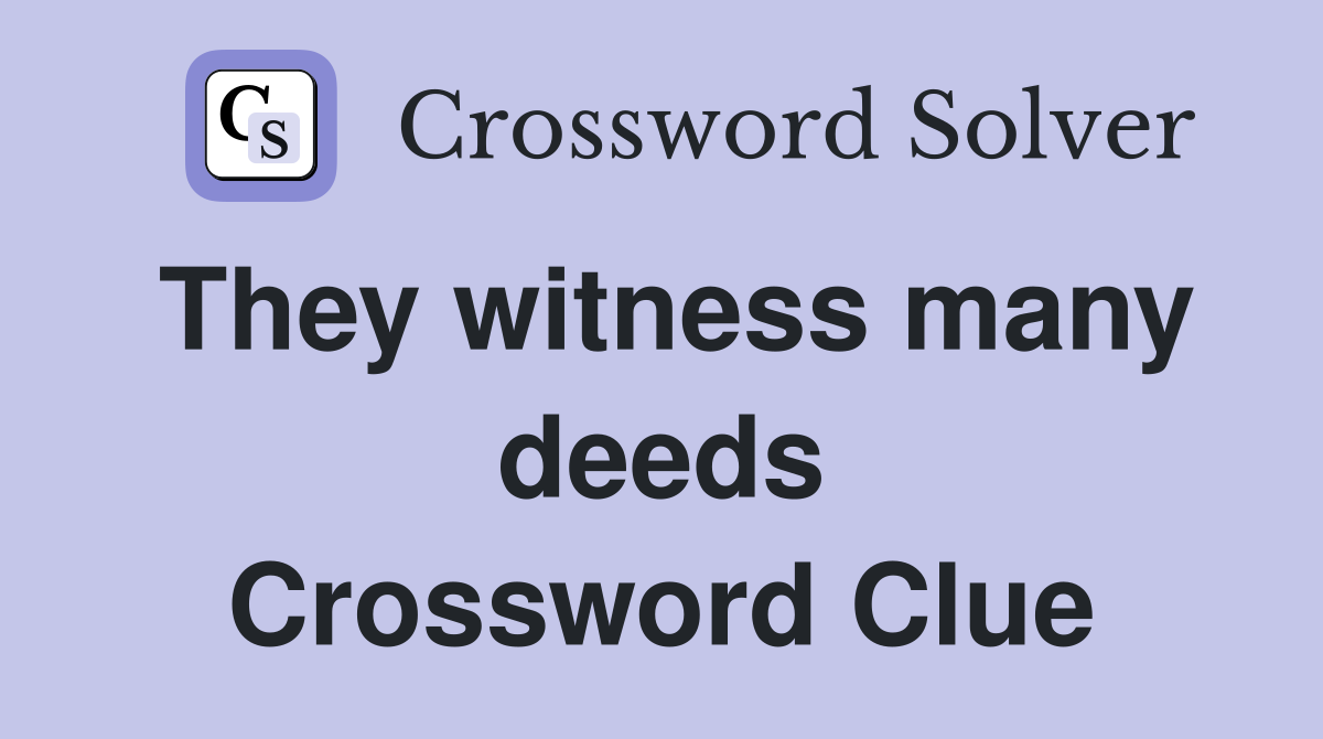 They witness many deeds Crossword Clue