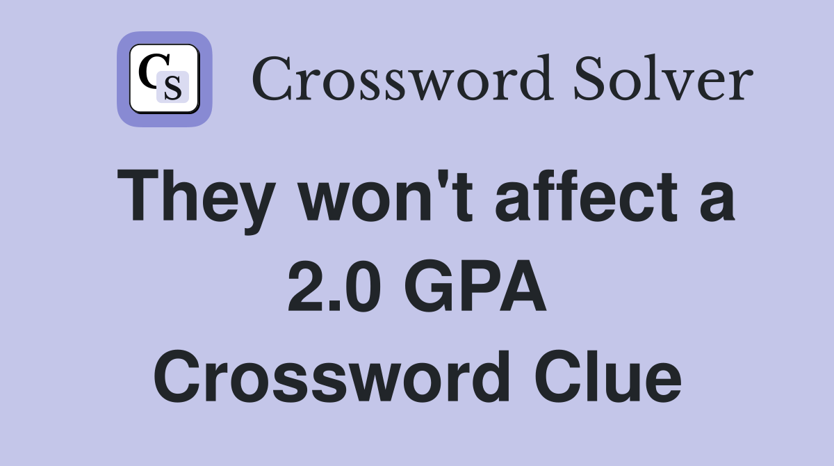They won't affect a 2.0 GPA Crossword Clue