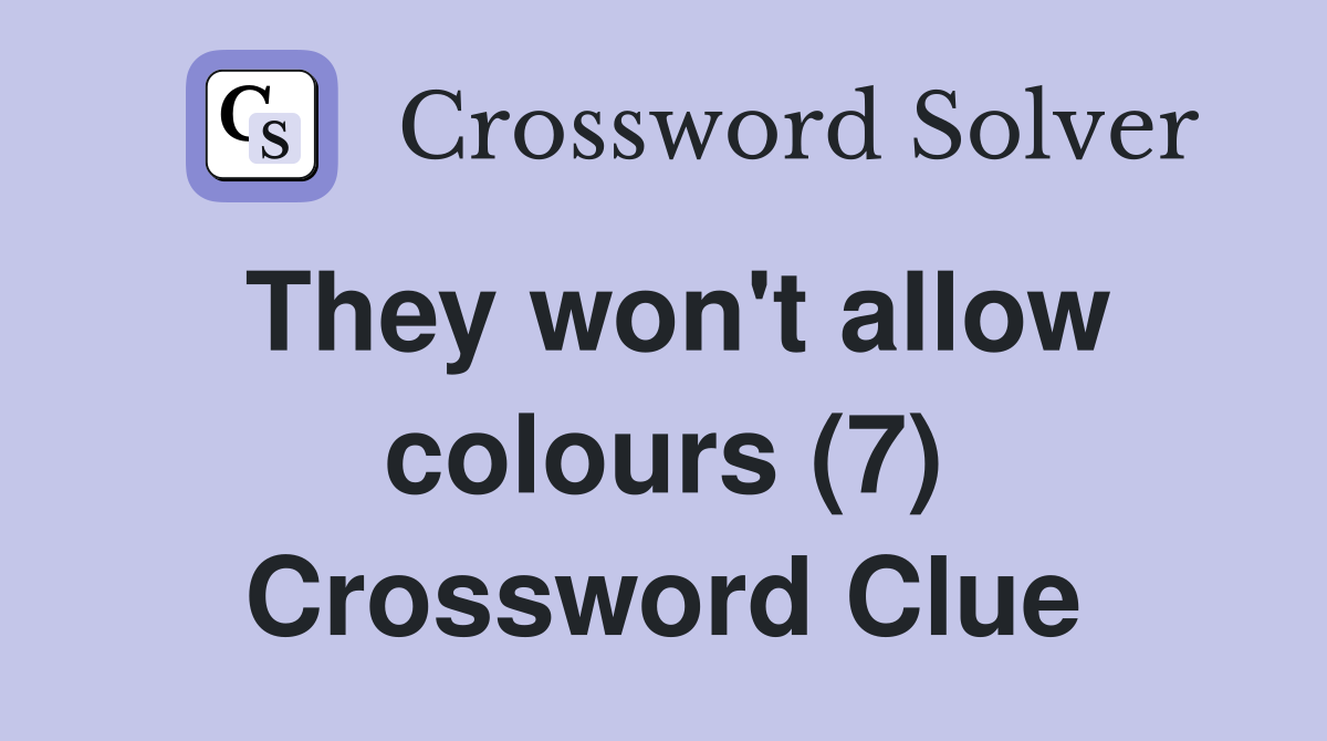 They won't allow colours (7) Crossword Clue