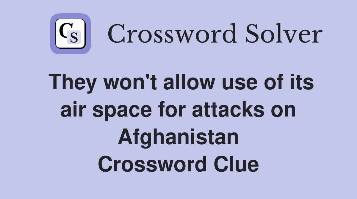 They won't allow use of its air space for attacks on Afghanistan Crossword Clue