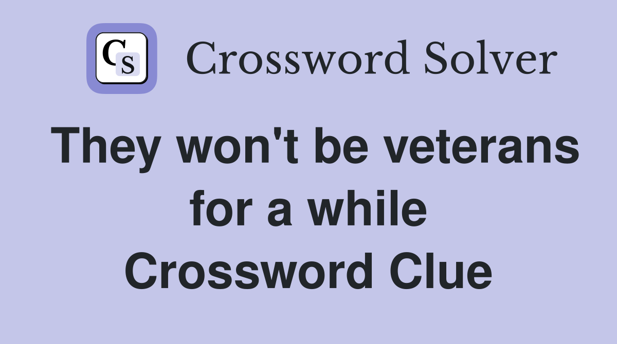 They won't be veterans for a while Crossword Clue