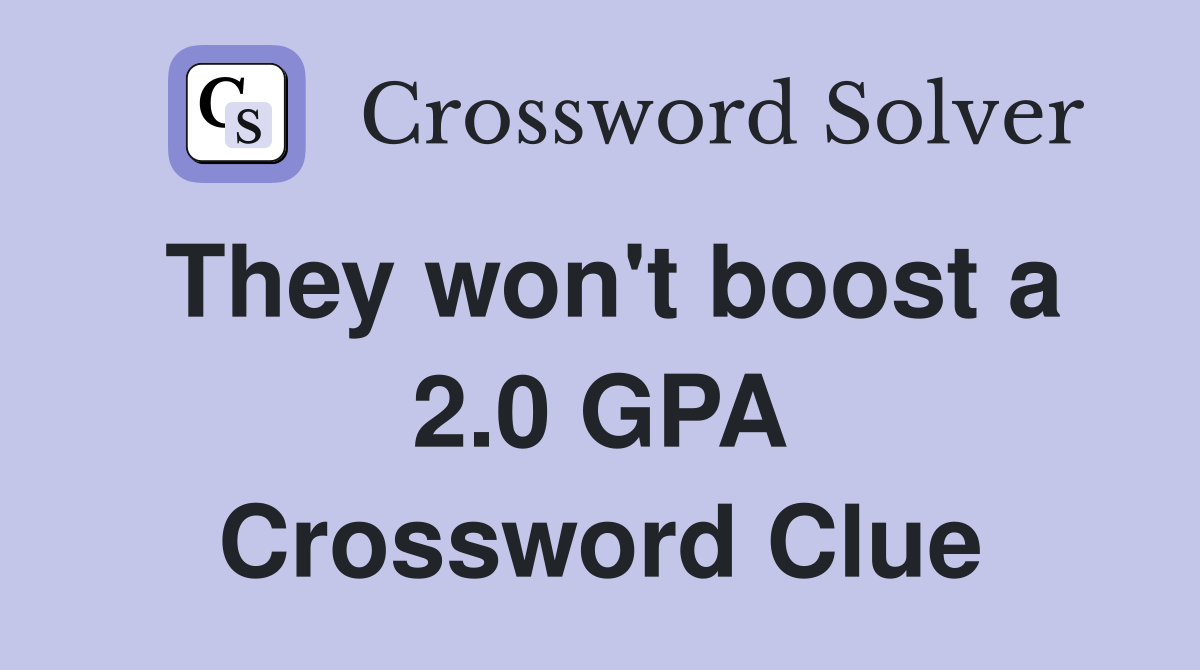 They won't boost a 2.0 GPA Crossword Clue