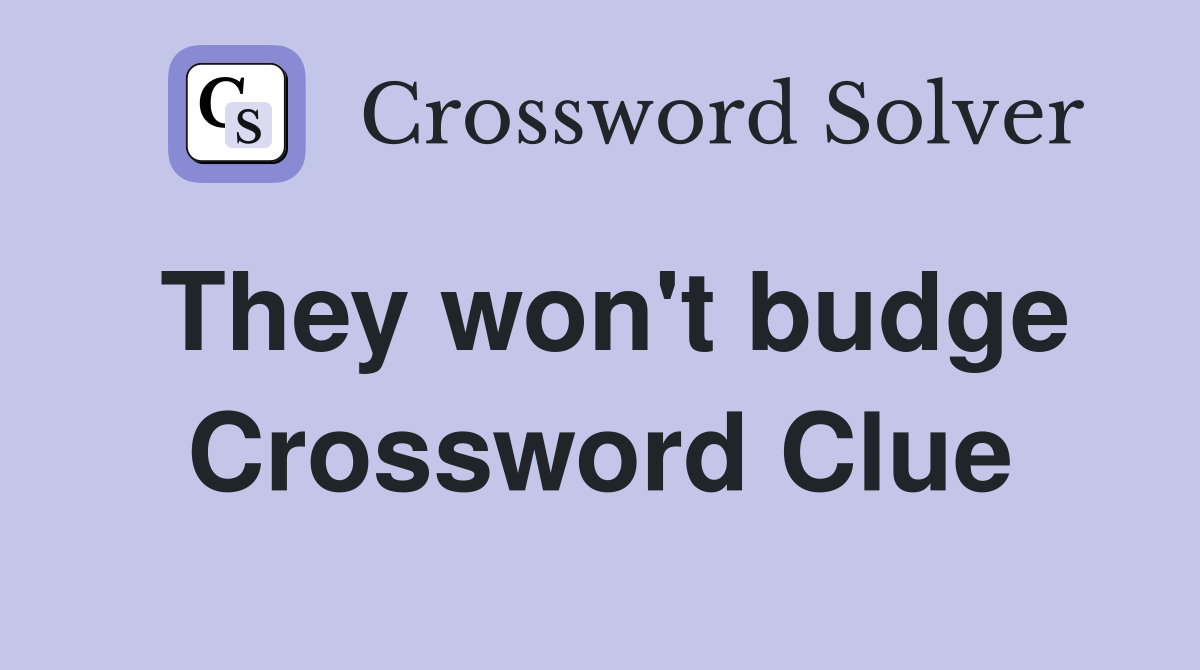 They won't budge Crossword Clue