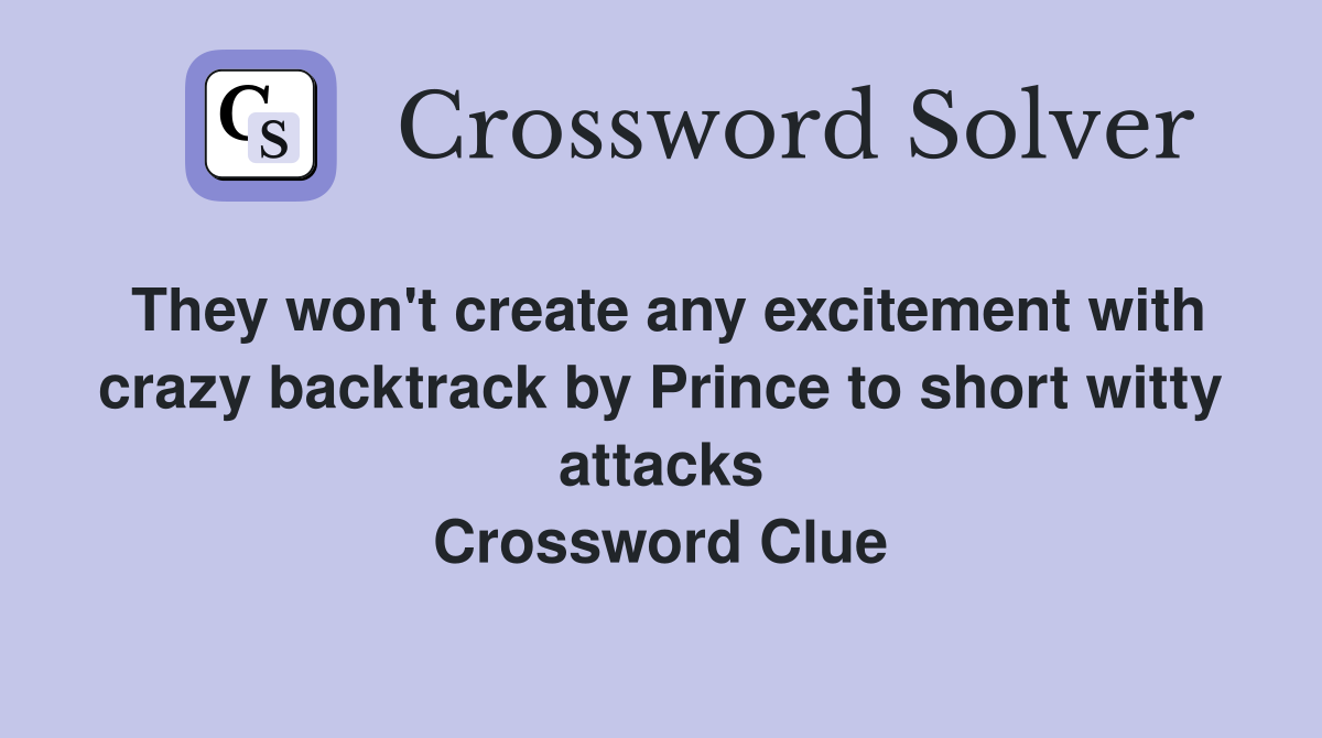 They won't create any excitement with crazy backtrack by Prince to short witty attacks Crossword Clue