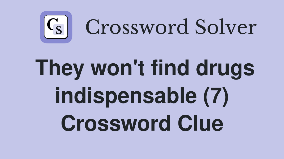They won't find drugs indispensable (7) Crossword Clue