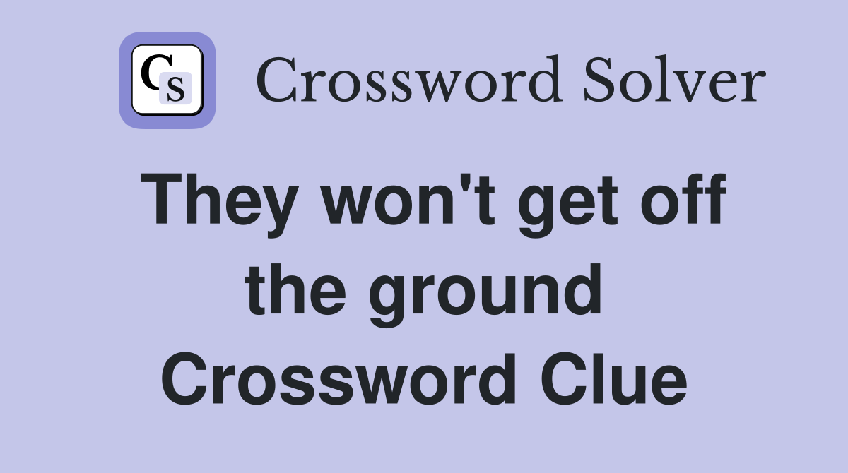 They won't get off the ground Crossword Clue