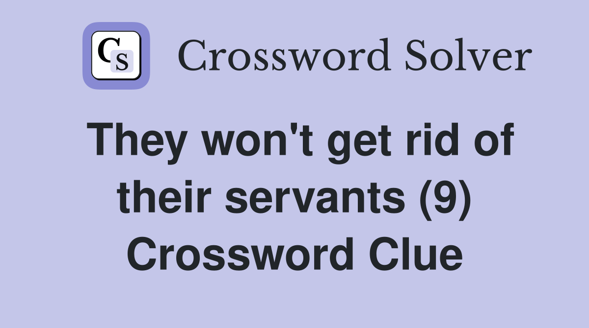 They won't get rid of their servants (9) Crossword Clue