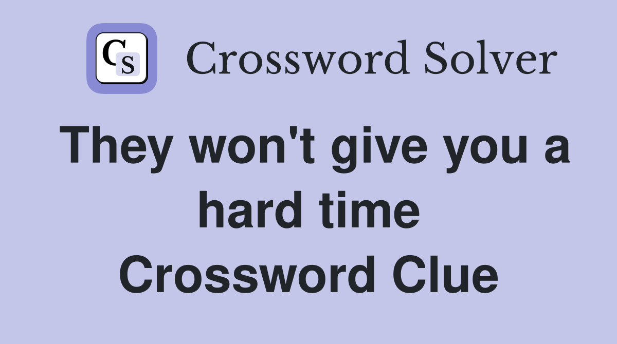 They won't give you a hard time Crossword Clue