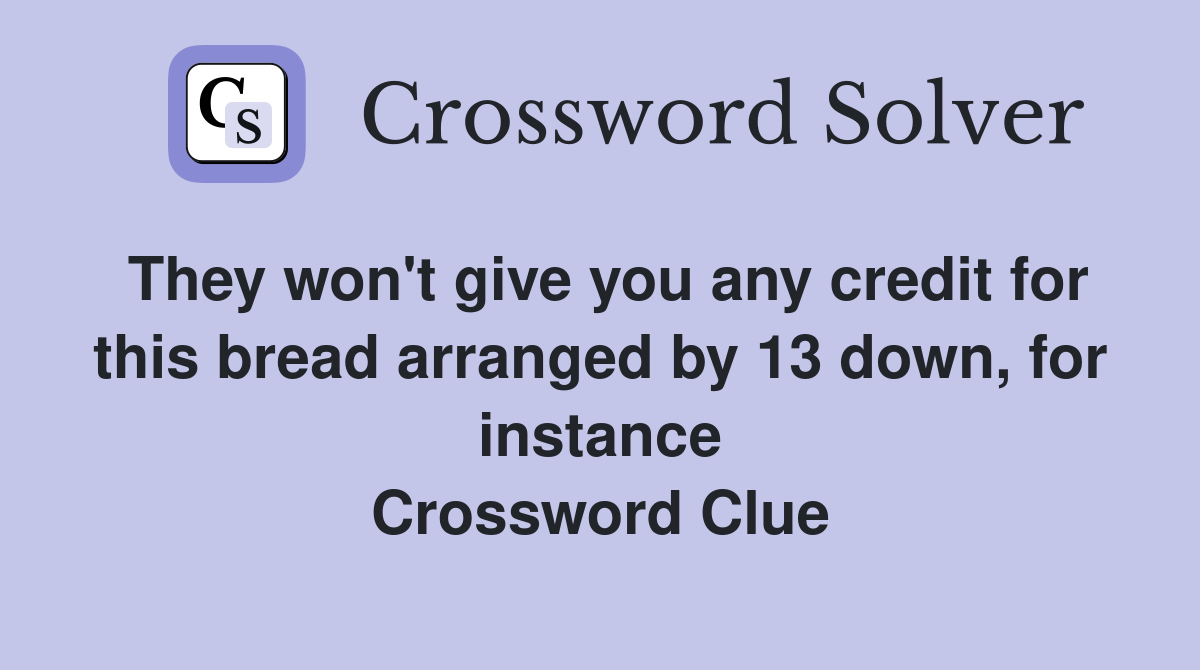 They won't give you any credit for this bread arranged by 13 down, for instance Crossword Clue