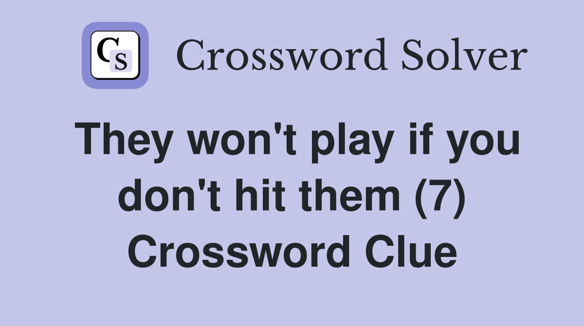 They won't play if you don't hit them (7) Crossword Clue