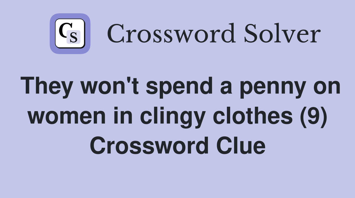 They won't spend a penny on women in clingy clothes (9) Crossword Clue